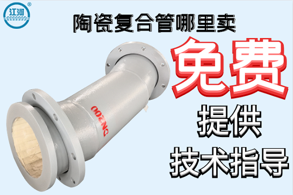 陶瓷復合管哪里賣(mài)-免費提供技術(shù)指導[江河]