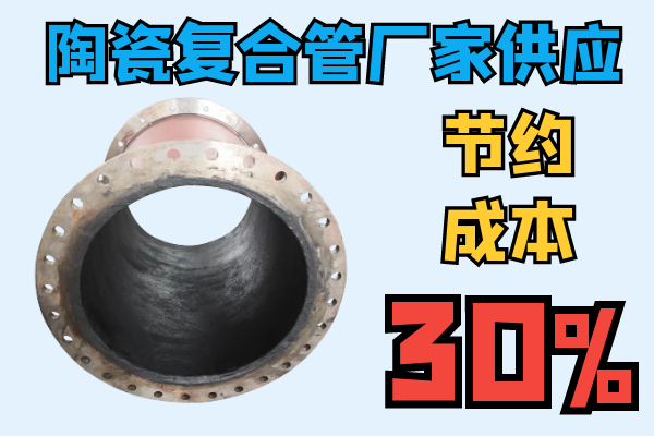 陶瓷復合管廠(chǎng)家供應-節約成本30%[江河]