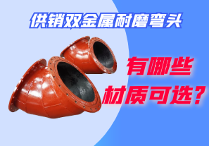供銷(xiāo)雙金屬耐磨彎頭都有哪些材質(zhì)可選？
