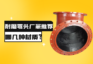 耐磨彎頭廠(chǎng)家推薦哪幾種材質(zhì)?[江河]
