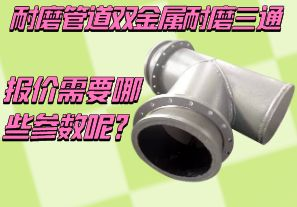 耐磨管道雙金屬耐磨三通報價(jià)需要哪些參數呢？[江河]