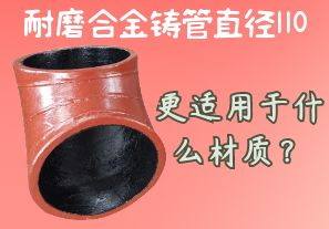 耐磨合金鑄管直徑110更適用于什么材質(zhì)？[江河]