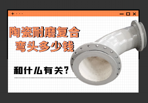 陶瓷耐磨復合彎頭多少錢(qián)和什么有關(guān)?