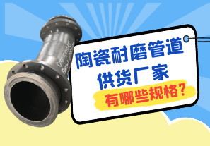 陶瓷耐磨管道供貨廠(chǎng)家有哪些規格?