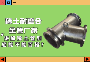 稀土耐磨合金管廠(chǎng)家講解稀土管到底能不能百搭?