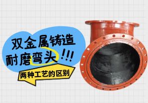 雙金屬鑄造耐磨彎頭兩種工藝的區別[江河]