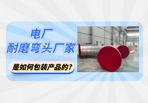 電廠(chǎng)耐磨彎頭廠(chǎng)家是如何包裝產(chǎn)品的?