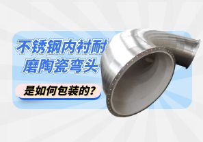 不銹鋼內襯耐磨陶瓷彎頭是如何包裝的？[江河]