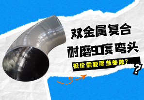 雙金屬復合耐磨90度彎頭報價(jià)需要哪些參數?
