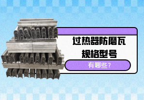 過(guò)熱器防磨瓦規格型號有哪些?[江河]