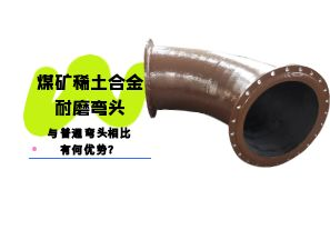 煤礦稀土合金耐磨彎頭與普通彎頭相比有何優(yōu)勢？