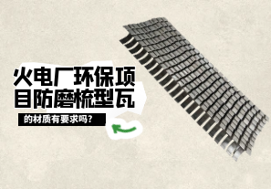 火電廠(chǎng)環(huán)保項目防磨梳型瓦的材質(zhì)有要求嗎?[江河]