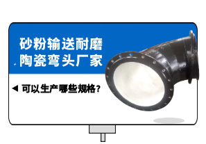 砂粉輸送耐磨陶瓷彎頭廠(chǎng)家可以生產(chǎn)哪些規格?[江河]