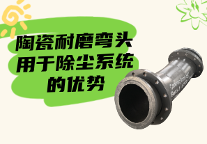 陶瓷耐磨彎頭用于除塵系統的優(yōu)勢