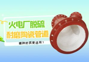 火電廠(chǎng)脫硫耐磨陶瓷管道-哪種材質(zhì)更適用【江河】