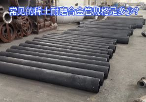 常見(jiàn)的稀土耐磨合金管規格是多少？