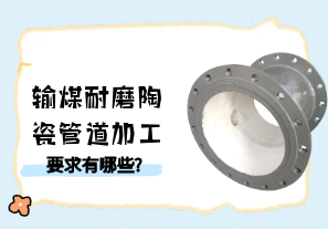 輸煤耐磨陶瓷管道加工要求有哪些?[江河]